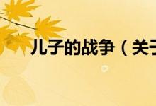 兒子的戰(zhàn)爭(zhēng)（關(guān)于兒子的戰(zhàn)爭(zhēng)的介紹）