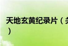 天地玄黃紀(jì)錄片（關(guān)于天地玄黃紀(jì)錄片的介紹）