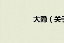 大隱（關(guān)于大隱的介紹）