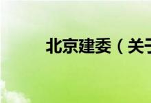 北京建委（關(guān)于北京建委的介紹）