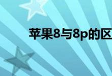 蘋果8與8p的區(qū)別尺寸（對(duì)比購(gòu)買）