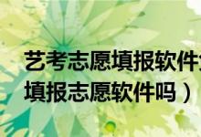 藝考志愿填報軟件免費（2022有好的藝考生填報志愿軟件嗎）