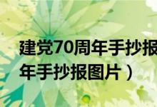 建黨70周年手抄報圖片內容大全（建黨70周年手抄報圖片）