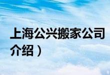 上海公興搬家公司（關(guān)于上海公興搬家公司的介紹）