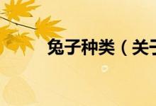 兔子種類(lèi)（關(guān)于兔子種類(lèi)的介紹）