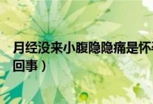 月經沒來小腹隱隱痛是懷孕嗎（月經沒來小腹隱隱作痛怎么回事）