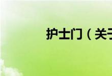 護(hù)士門(mén)（關(guān)于護(hù)士門(mén)的介紹）