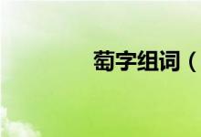 萄字組詞（關于萄字組詞）