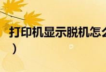 打印機(jī)顯示脫機(jī)怎么辦（接下來(lái)就與大家分享）