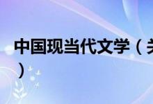 中國現(xiàn)當(dāng)代文學(xué)（關(guān)于中國現(xiàn)當(dāng)代文學(xué)的介紹）