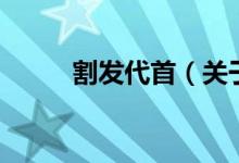 割發(fā)代首（關(guān)于割發(fā)代首的介紹）