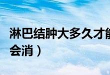 淋巴結(jié)腫大多久才能消掉（淋巴結(jié)腫大多久才會消）