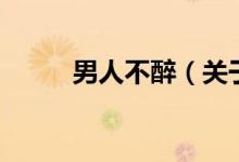 男人不醉（關于男人不醉的介紹）