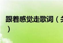 跟著感覺走歌詞（關(guān)于跟著感覺走歌詞的介紹）