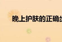 晚上護(hù)膚的正確步驟（分為以下幾步）