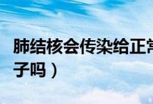 肺結(jié)核會傳染給正常人嗎（肺結(jié)核會傳染給孩子嗎）