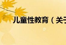 兒童性教育（關(guān)于兒童性教育的介紹）