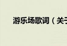 游樂場歌詞（關(guān)于游樂場歌詞的介紹）