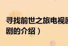 尋找前世之旅電視劇（關于尋找前世之旅電視劇的介紹）