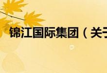 錦江國(guó)際集團(tuán)（關(guān)于錦江國(guó)際集團(tuán)的介紹）