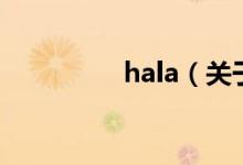 hala（關(guān)于hala的介紹）