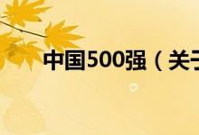 中國(guó)500強(qiáng)（關(guān)于中國(guó)500強(qiáng)的介紹）