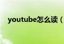 youtube怎么讀（英語(yǔ)youtube怎么讀）