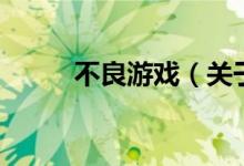 不良游戲（關于不良游戲的介紹）