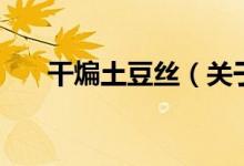干煸土豆絲（關于干煸土豆絲的介紹）