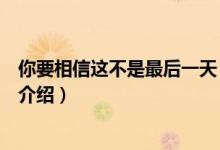 你要相信這不是最后一天（關(guān)于你要相信這不是最后一天的介紹）