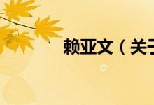 賴(lài)亞文（關(guān)于賴(lài)亞文的介紹）