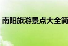 南陽(yáng)旅游景點(diǎn)大全簡(jiǎn)介（南陽(yáng)旅游景點(diǎn)推薦）