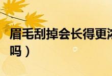 眉毛刮掉會(huì)長得更濃密嗎（眉毛刮掉會(huì)變濃密嗎）