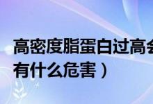 高密度脂蛋白過高會危害身體嗎（脂蛋白過高有什么危害）
