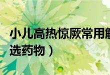 小兒高熱驚厥常用解痙藥物（小兒高熱驚厥首選藥物）