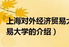 上海對外經(jīng)濟貿(mào)易大學（關(guān)于上海對外經(jīng)濟貿(mào)易大學的介紹）
