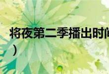 將夜第二季播出時間（將夜第二季的相關(guān)進展）