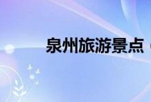 泉州旅游景點（一起來了解下吧）