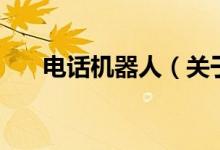 電話機器人（關(guān)于電話機器人的介紹）