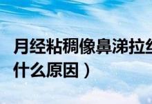 月經粘稠像鼻涕拉絲掉不下去（月經粘稠拉絲什么原因）