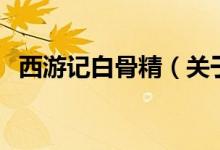 西游記白骨精（關(guān)于西游記白骨精的介紹）