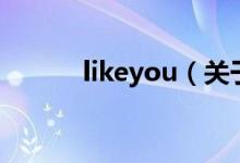 likeyou（關(guān)于likeyou的介紹）