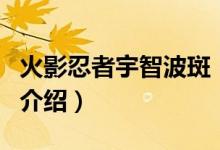 火影忍者宇智波斑（關(guān)于火影忍者宇智波斑的介紹）