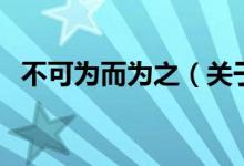 不可為而為之（關(guān)于不可為而為之的介紹）