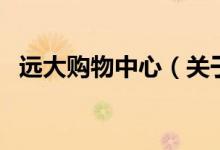 遠大購物中心（關(guān)于遠大購物中心的介紹）