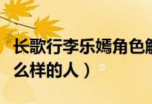 長(zhǎng)歌行李樂嫣角色解析（長(zhǎng)歌行李樂嫣是個(gè)什么樣的人）