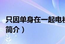 只因單身在一起電視劇劇情（只因單身在一起簡介）