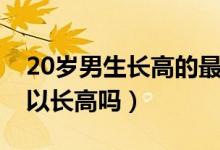 20歲男生長高的最佳方法（男生20歲了還可以長高嗎）