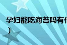 孕婦能吃海苔嗎有什么營(yíng)養(yǎng)（孕婦能吃海苔嗎）