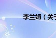 李蘭娟（關(guān)于李蘭娟的介紹）
